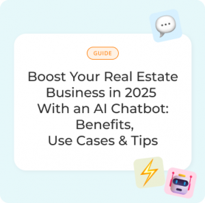Boost Your Real Estate Business in 2025 With an AI Chatbot: Benefits, Use Cases & Tips Boost Your Real Estate Business in 2025 With an AI Chatbot- Benefits, Use Cases & Tips