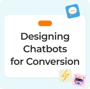 Designing Chatbots for Conversion: UX Best Practices and Split-Testing Insights Designing Chatbots for Conversion